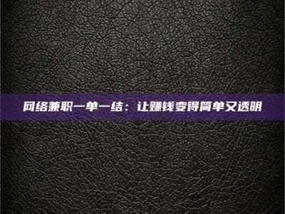 鞍山网络兼职一单一结：让赚钱变得简单又透明